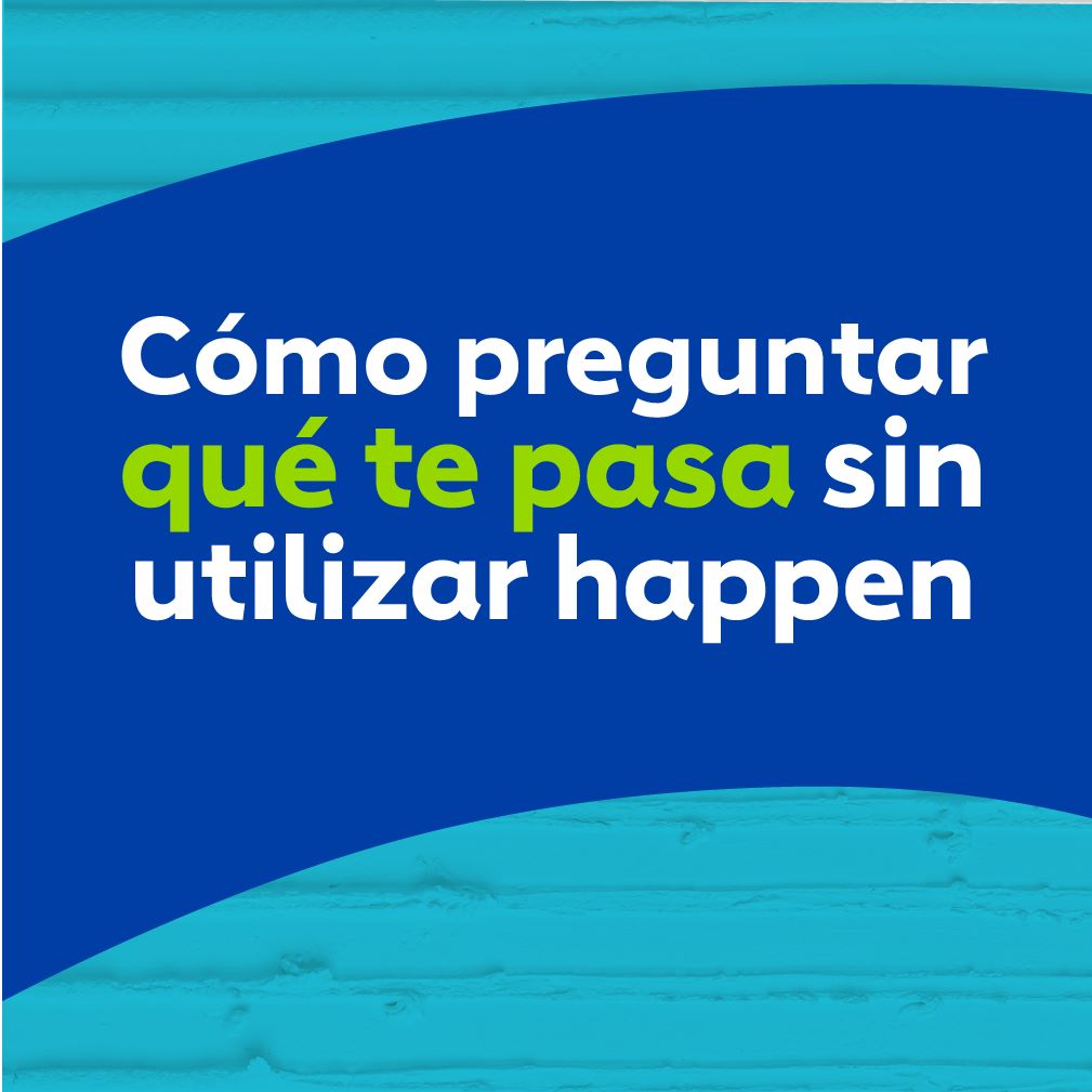 Como preguntar que te pasa sin utilizar el happen